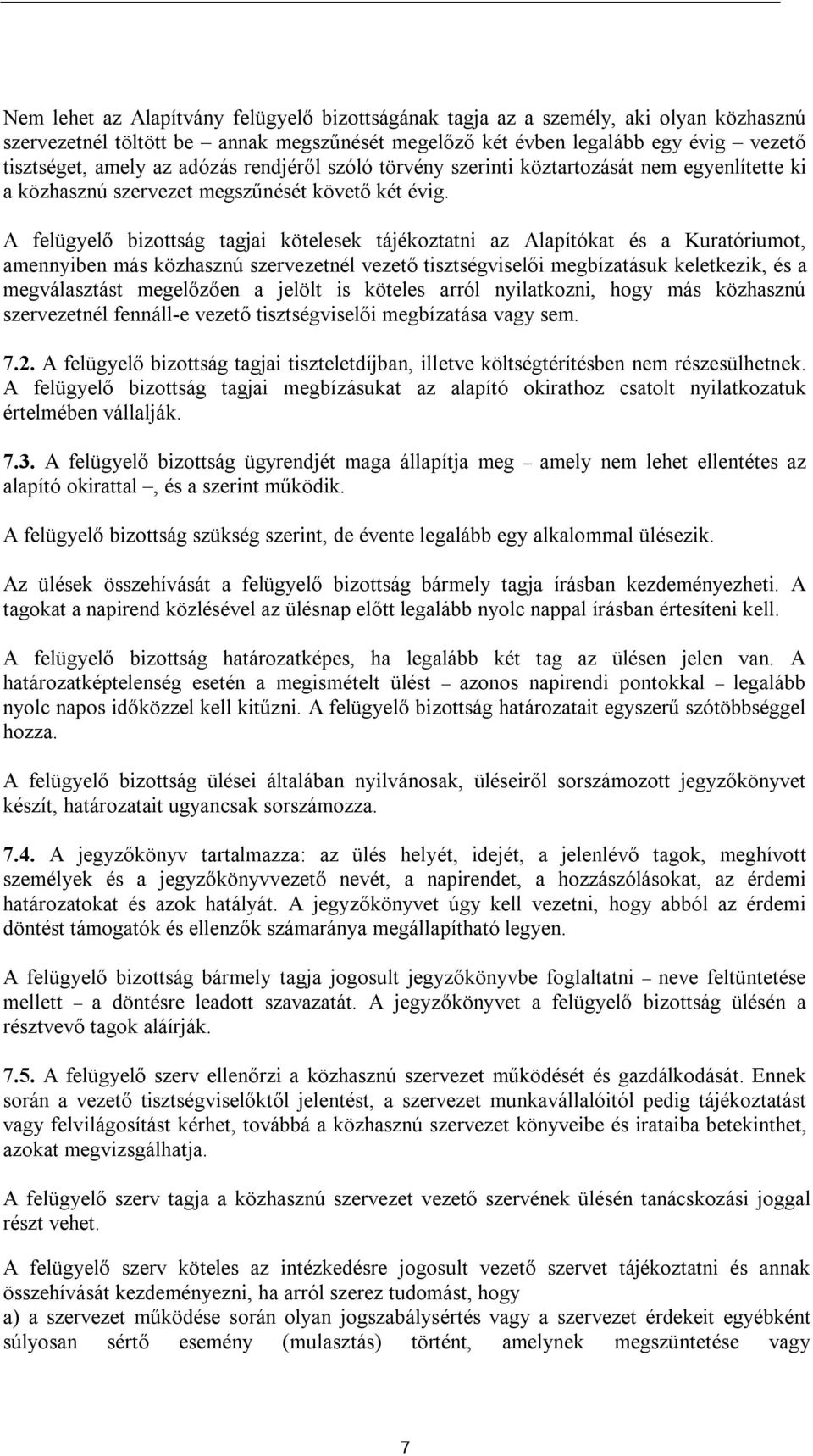 A felügyelő bizottság tagjai kötelesek tájékoztatni az Alapítókat és a Kuratóriumot, amennyiben más közhasznú szervezetnél vezető tisztségviselői megbízatásuk keletkezik, és a megválasztást