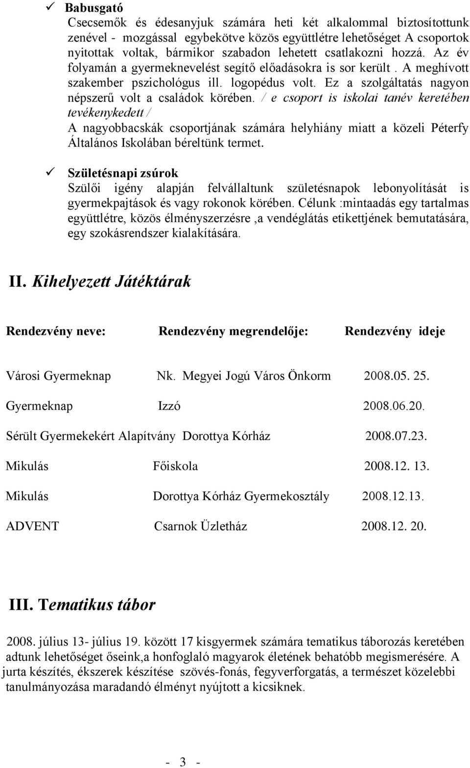 / e csoport is iskolai tanév keretében tevékenykedett / A nagyobbacskák csoportjának számára helyhiány miatt a közeli Péterfy Általános Iskolában béreltünk termet.