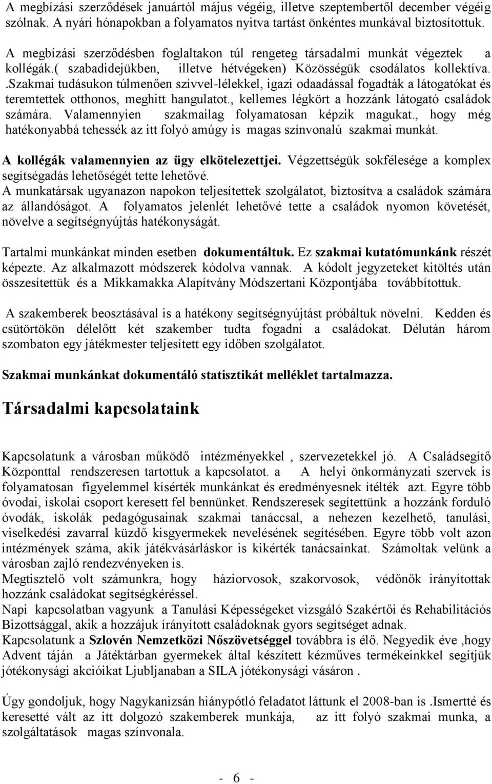 .szakmai tudásukon túlmenően szívvel-lélekkel, igazi odaadással fogadták a látogatókat és teremtettek otthonos, meghitt hangulatot., kellemes légkört a hozzánk látogató családok számára.