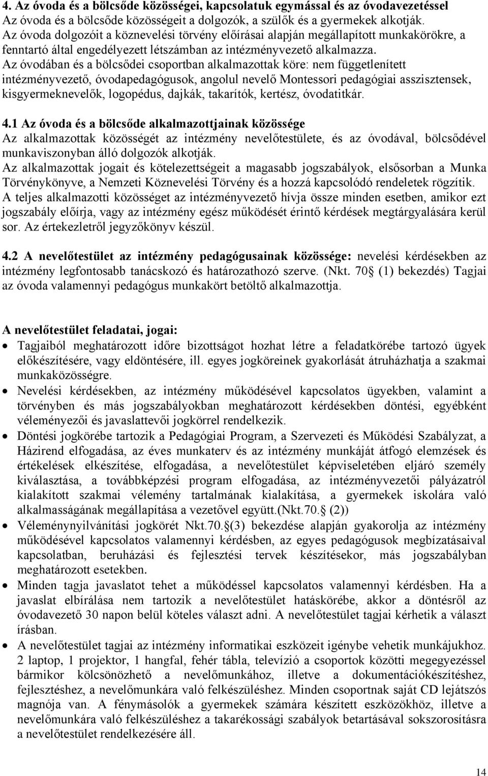 Az óvodában és a bölcsődei csoportban alkalmazottak köre: nem függetlenített intézményvezető, óvodapedagógusok, angolul nevelő Montessori pedagógiai asszisztensek, kisgyermeknevelők, logopédus,