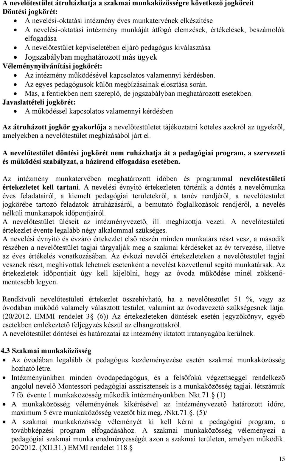 működésével kapcsolatos valamennyi kérdésben. Az egyes pedagógusok külön megbízásainak elosztása során. Más, a fentiekben nem szereplő, de jogszabályban meghatározott esetekben.