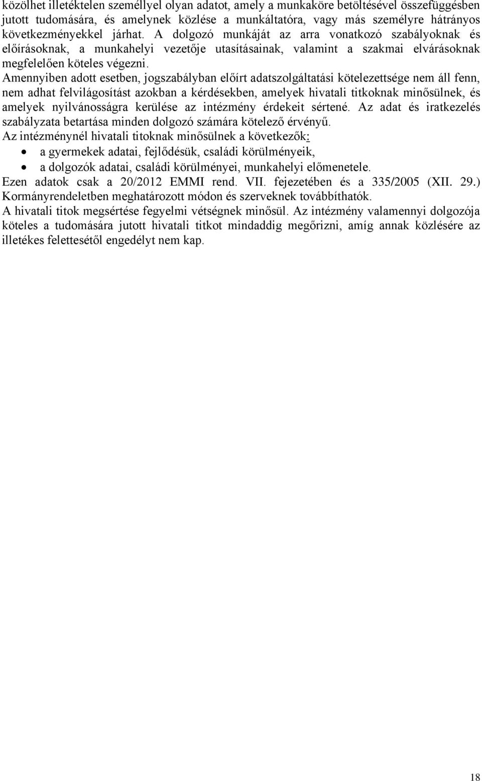 Amennyiben adott esetben, jogszabályban előírt adatszolgáltatási kötelezettsége nem áll fenn, nem adhat felvilágosítást azokban a kérdésekben, amelyek hivatali titkoknak minősülnek, és amelyek