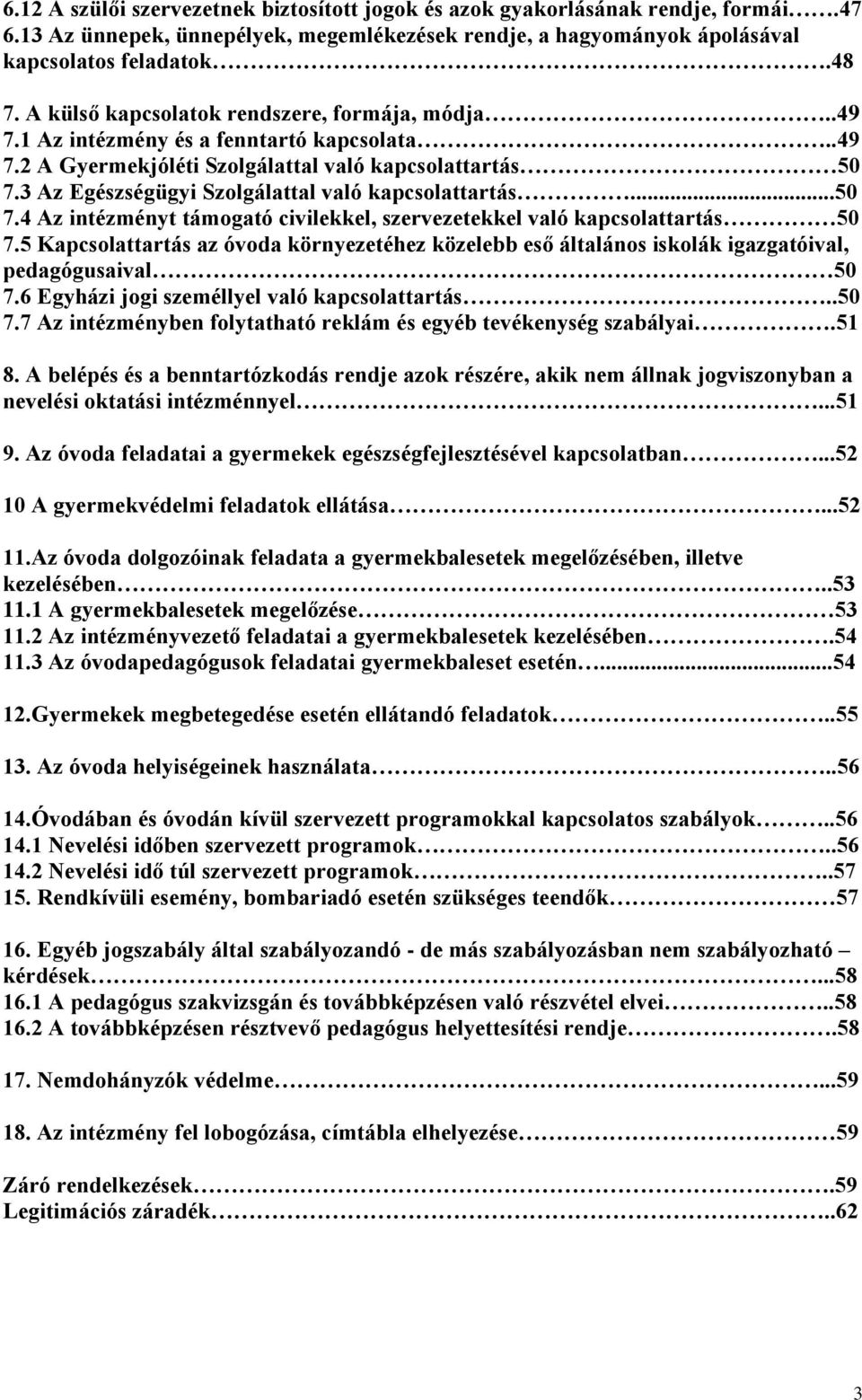 3 Az Egészségügyi Szolgálattal való kapcsolattartás...50 7.4 Az intézményt támogató civilekkel, szervezetekkel való kapcsolattartás 50 7.