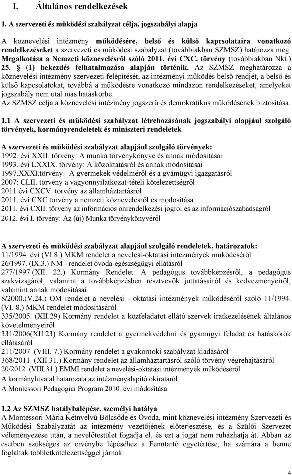 (továbbiakban SZMSZ) határozza meg. Megalkotása a Nemzeti köznevelésről szóló 2011. évi CXC. törvény (továbbiakban Nkt.) 25. (1) bekezdés felhatalmazása alapján történik.