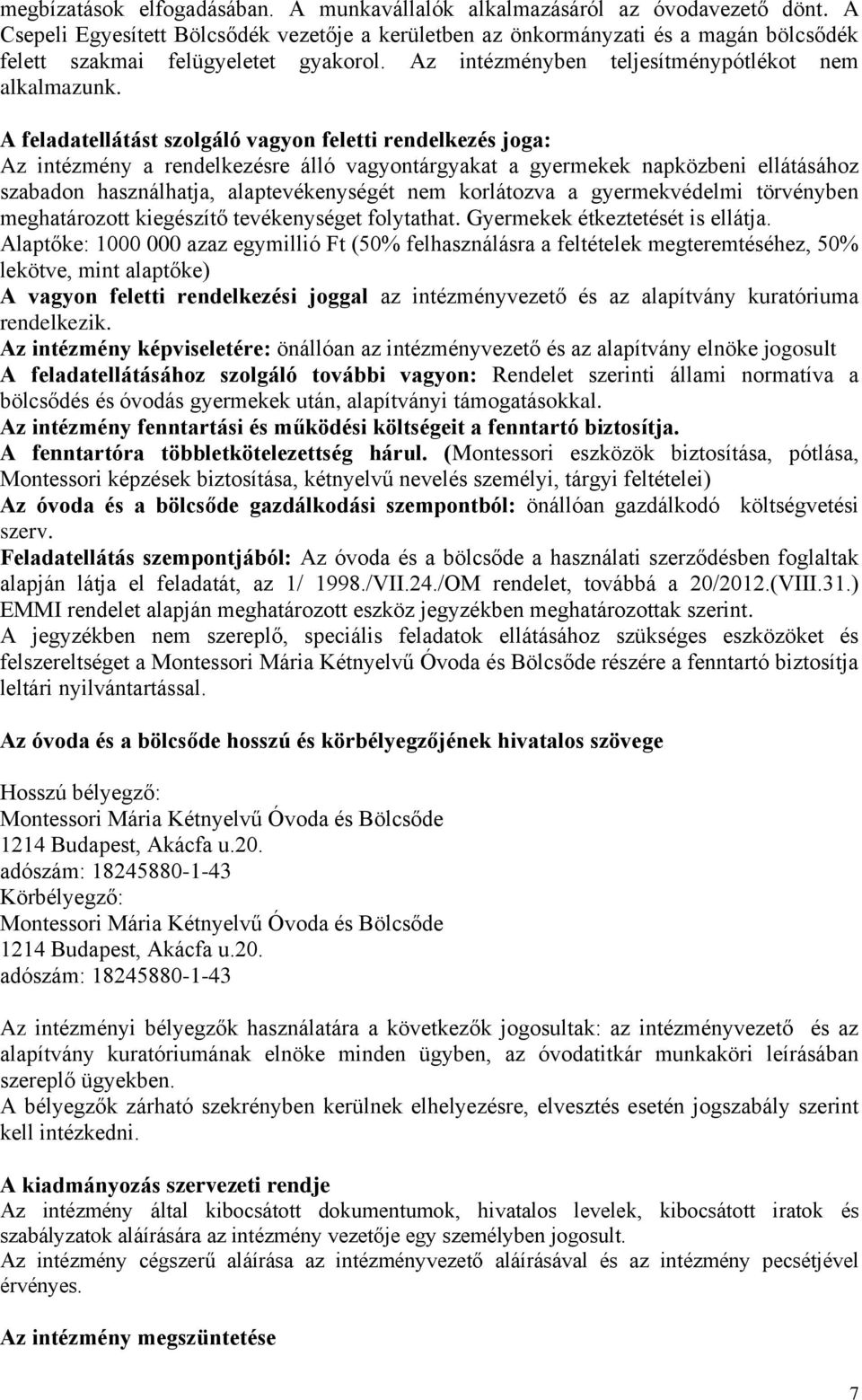 A feladatellátást szolgáló vagyon feletti rendelkezés joga: Az intézmény a rendelkezésre álló vagyontárgyakat a gyermekek napközbeni ellátásához szabadon használhatja, alaptevékenységét nem