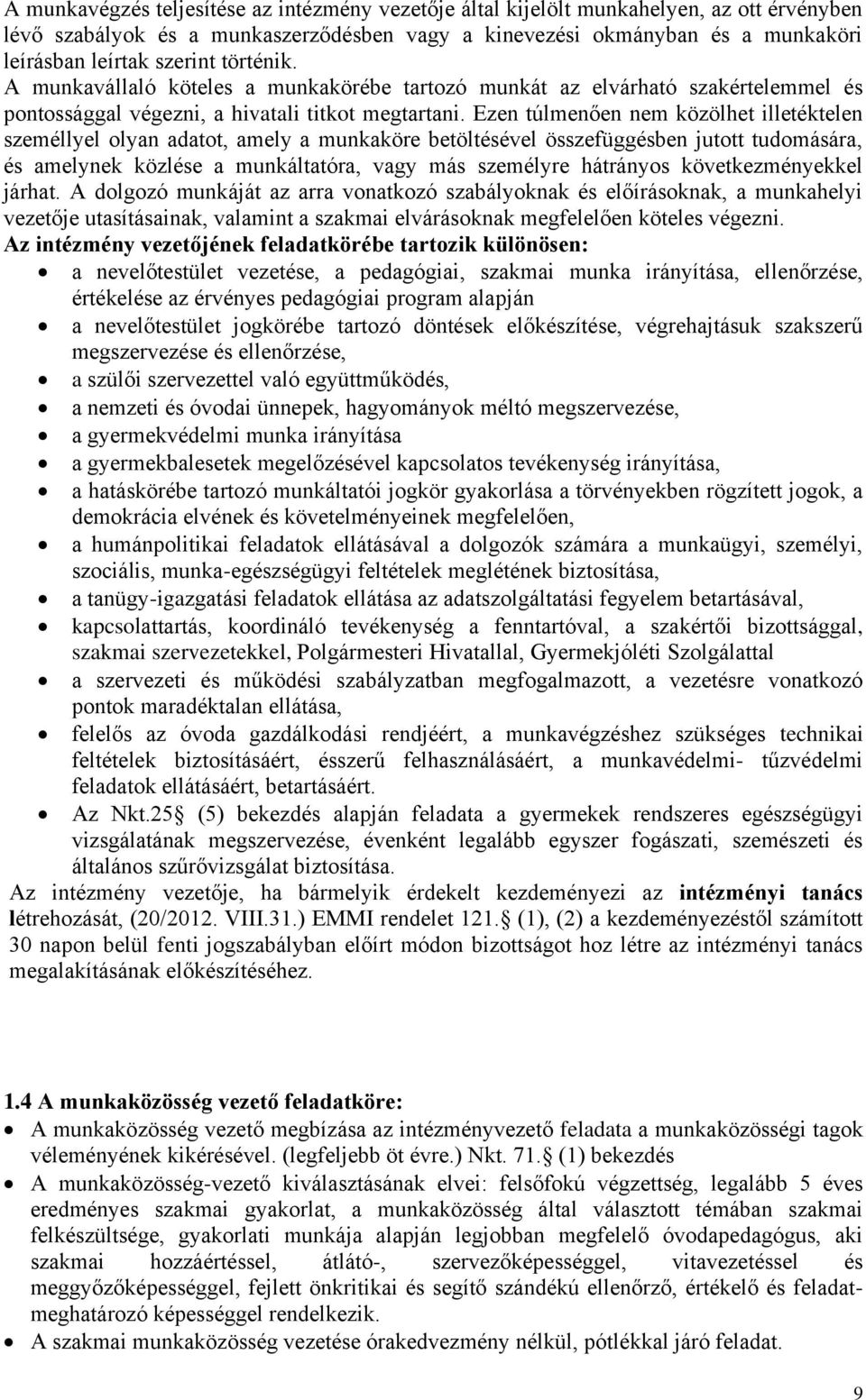 Ezen túlmenően nem közölhet illetéktelen személlyel olyan adatot, amely a munkaköre betöltésével összefüggésben jutott tudomására, és amelynek közlése a munkáltatóra, vagy más személyre hátrányos