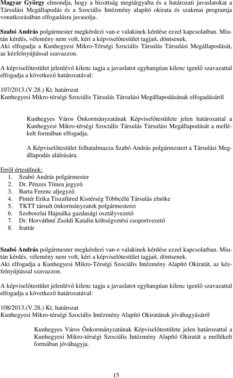 Aki elfogadja a Kunhegyesi Mikro-Térségi Szociális Társulás Társulási Megállapodását, az kézfelnyújtással szavazzon. 107/2013.(V.28.) Kt.