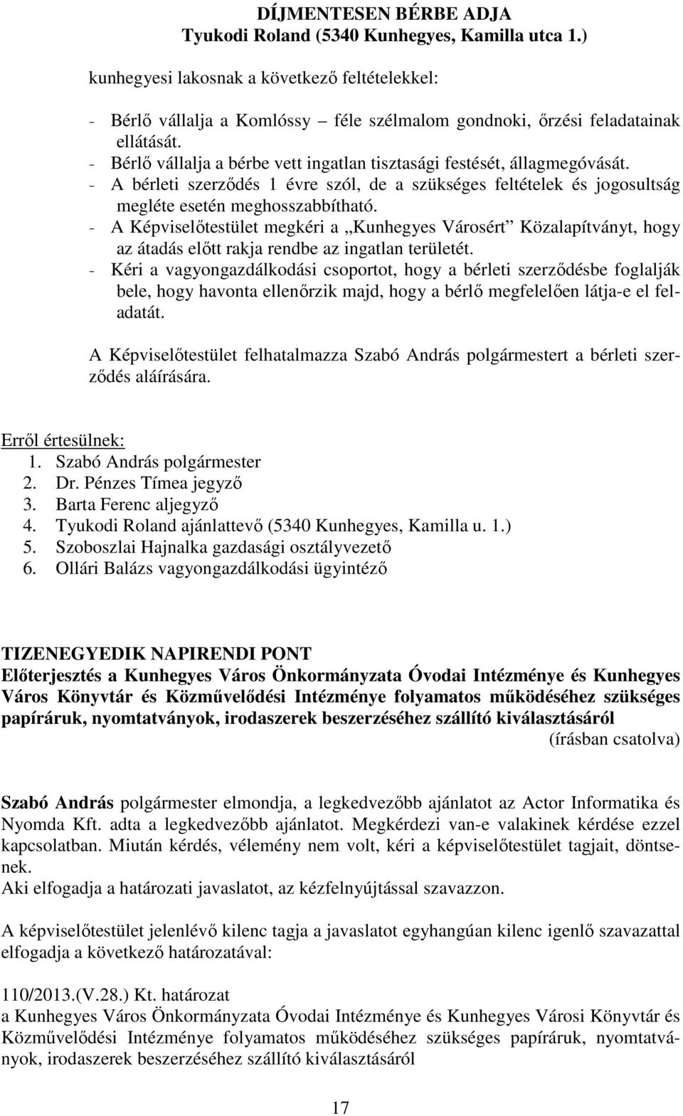 - Bérlő vállalja a bérbe vett ingatlan tisztasági festését, állagmegóvását. - A bérleti szerződés 1 évre szól, de a szükséges feltételek és jogosultság megléte esetén meghosszabbítható.