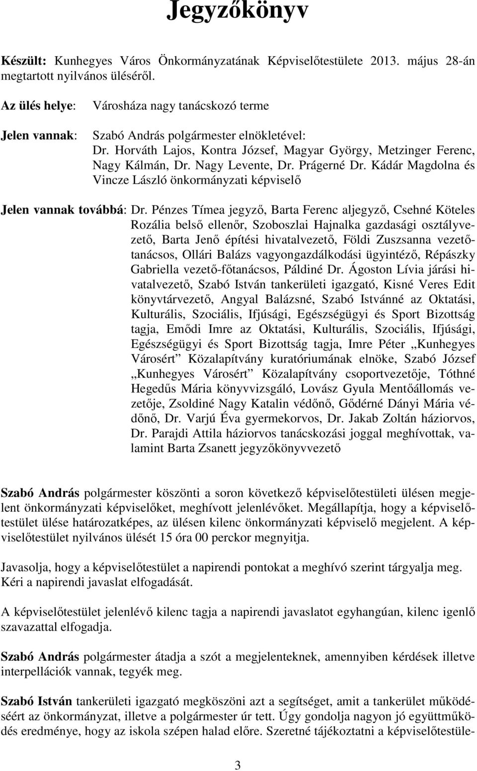Nagy Levente, Dr. Prágerné Dr. Kádár Magdolna és Vincze László önkormányzati képviselő Jelen vannak továbbá: Dr.