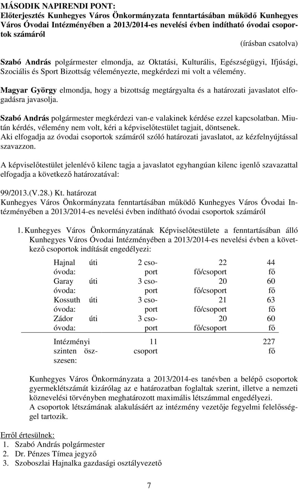 Magyar György elmondja, hogy a bizottság megtárgyalta és a határozati javaslatot elfogadásra javasolja. Szabó András polgármester megkérdezi van-e valakinek kérdése ezzel kapcsolatban.