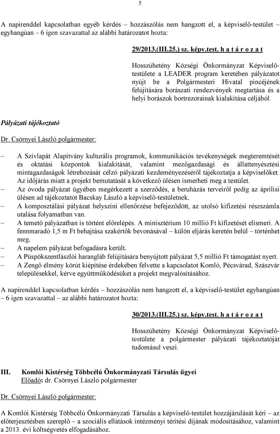 h a t á r o z a t a LEADER program keretében pályázatot nyújt be a Polgármesteri Hivatal pincéjének felújítására borászati rendezvények megtartása és a helyi borászok bortrezorainak kialakítása