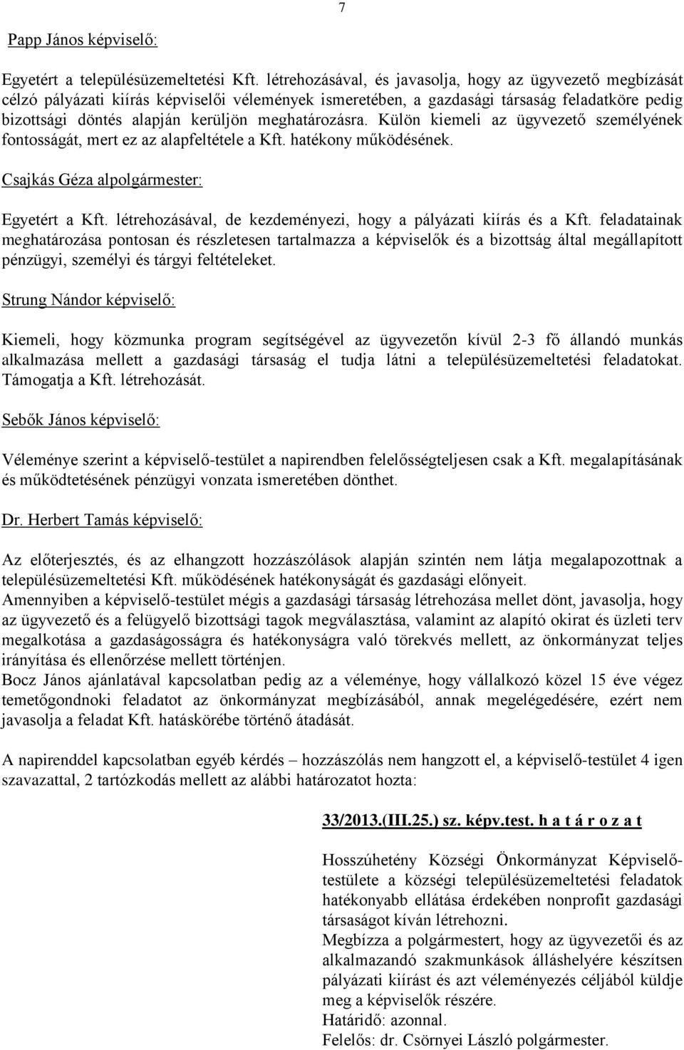 meghatározásra. Külön kiemeli az ügyvezető személyének fontosságát, mert ez az alapfeltétele a Kft. hatékony működésének. Csajkás Géza alpolgármester: Egyetért a Kft.