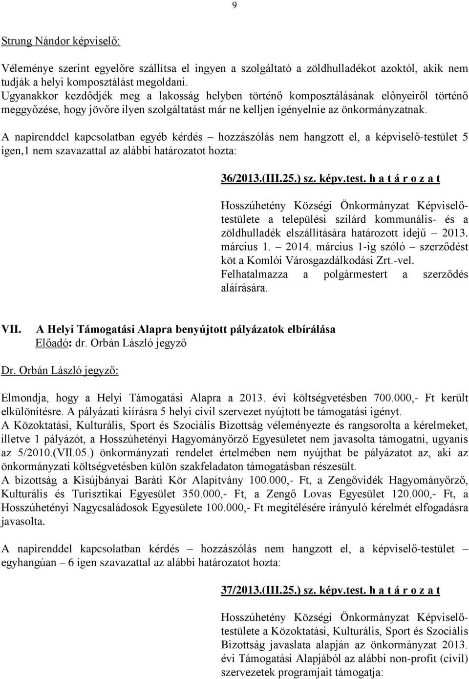 A napirenddel kapcsolatban egyéb kérdés hozzászólás nem hangzott el, a képviselő-testület 5 igen,1 nem szavazattal az alábbi határozatot hozta: 36/2013.(III.25.) sz. képv.test. h a t á r o z a t a települési szilárd kommunális- és a zöldhulladék elszállítására határozott idejű 2013.