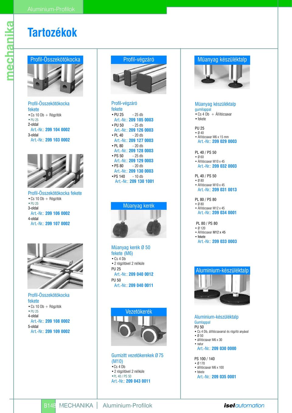 -Nr.: 209 130 1001 Müanyag kerék Müanyag kerék Ø 50 (M6) Cs 4 Db 2 rögzítövel 2 nélküle PU 25 Art.-Nr.: 209 040 0012 PU 50 Art.-Nr.: 209 040 0011 Müanyag készüléktalp gumilappal Cs 4 Db + Állítócsavar PU 25 Ø 40 Állítócsavar M6 x 15 mm Art.