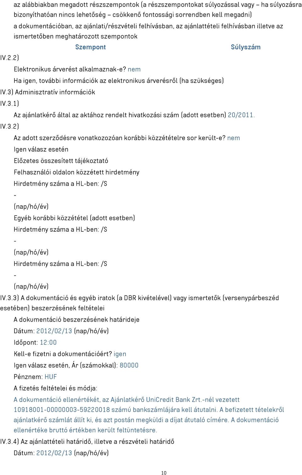 nem Ha igen, további információk az elektronikus árverésről (ha szükséges) IV.3) Adminisztratív információk IV.3.1) Az ajánlatkérő által az aktához rendelt hivatkozási szám (adott esetben) 20/2011.