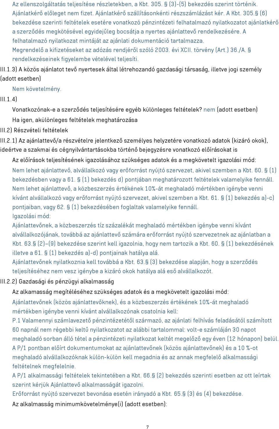 (6) bekezdése szerinti feltételek esetére vonatkozó pénzintézeti felhatalmazó nyilatkozatot ajánlatkérő a szerződés megkötésével egyidejűleg bocsátja a nyertes ajánlattevő rendelkezésére.