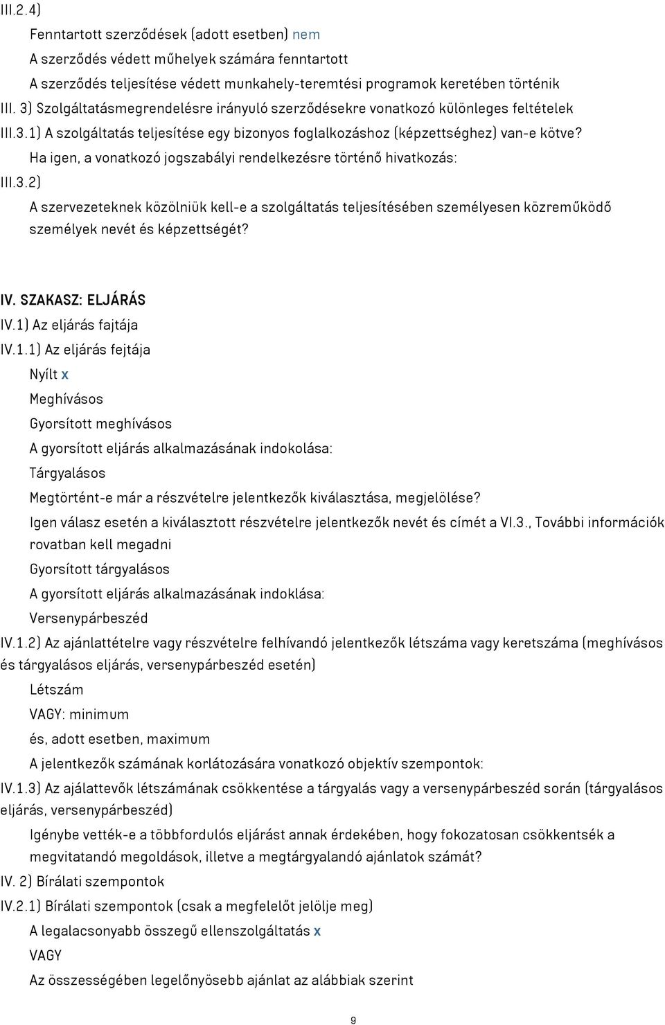 Ha igen, a vonatkozó jogszabályi rendelkezésre történő hivatkozás: III.3.2) A szervezeteknek közölniük kell-e a szolgáltatás teljesítésében személyesen közreműködő személyek nevét és képzettségét? IV.