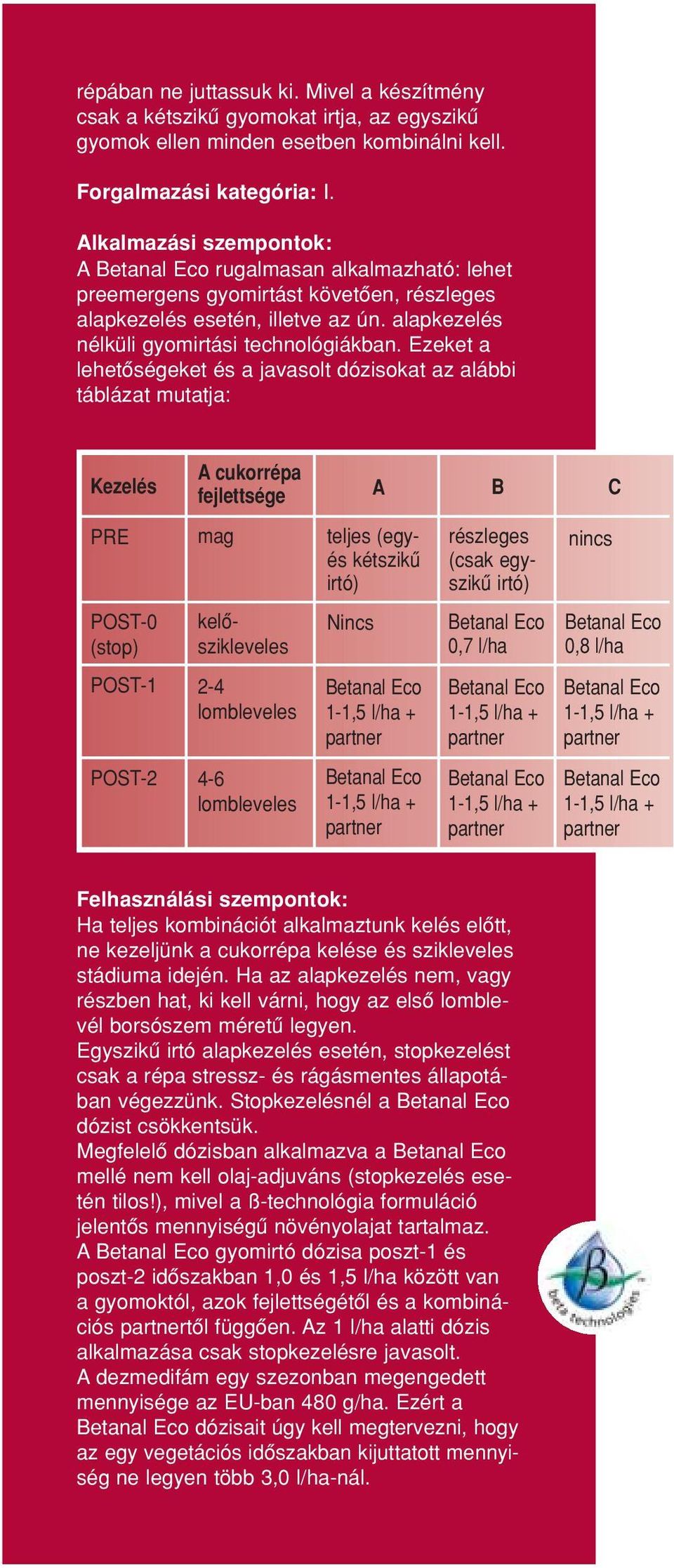 Ezeket a lehetôségeket és a javasolt dózisokat az alábbi táblázat mutatja: Kezelés PRE POST-0 (stop) POST-1 POST-2 A cukorrépa fejlettsége A B C mag kelôszikleveles 2-4 lombleveles 4-6 lombleveles