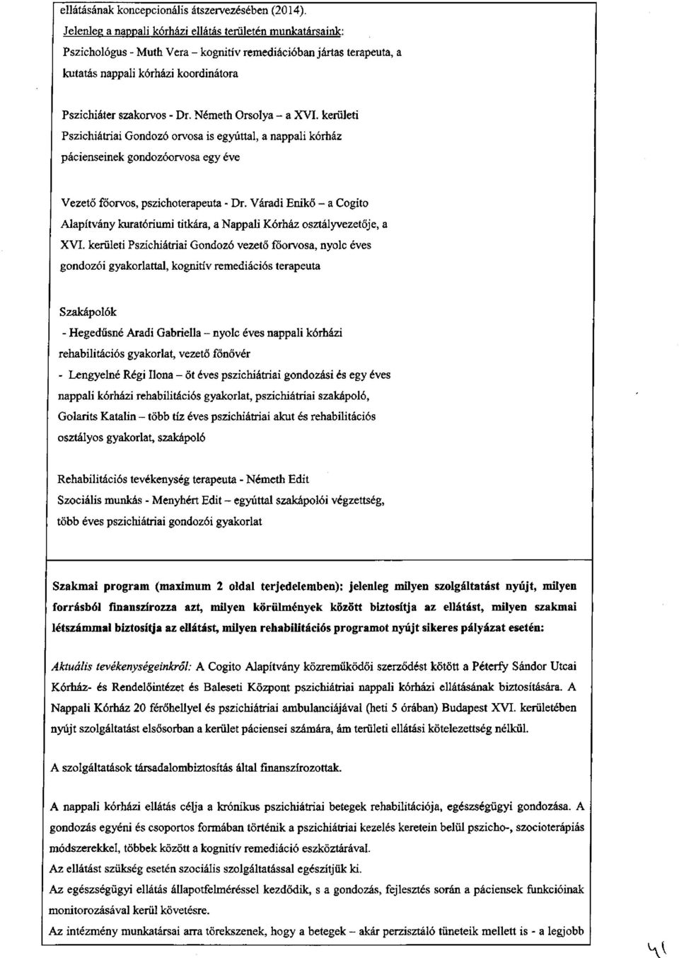 Németh Orsolya - a XVI. kerületi Pszichiátriai Gondozó orvosa is egyúttal, a nappali kórház pácienseinek gondozóorvosa egy éve Vezető főorvos, pszichoterapeuta - Dr.