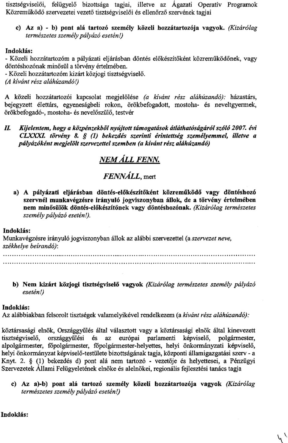 ) Indoklás: - Közeli hozzátartozóm a pályázati eljárásban döntés előkészítőként közreműködőnek, vagy döntéshozónak minősül a törvény értelmében. - Közeli hozzátartozóm kizárt közjogi tisztségviselő.