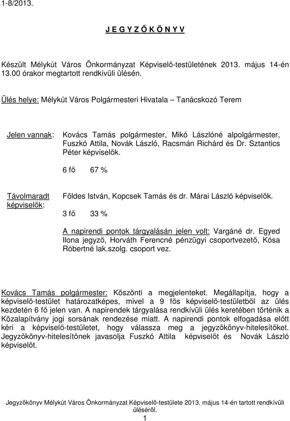 Sztantics Péter képviselık. 6 fı 67 % Távolmaradt képviselık: Földes István, Kopcsek Tamás és dr. Márai László képviselık. 3 fı 33 % A napirendi pontok tárgyalásán jelen volt: Vargáné dr.