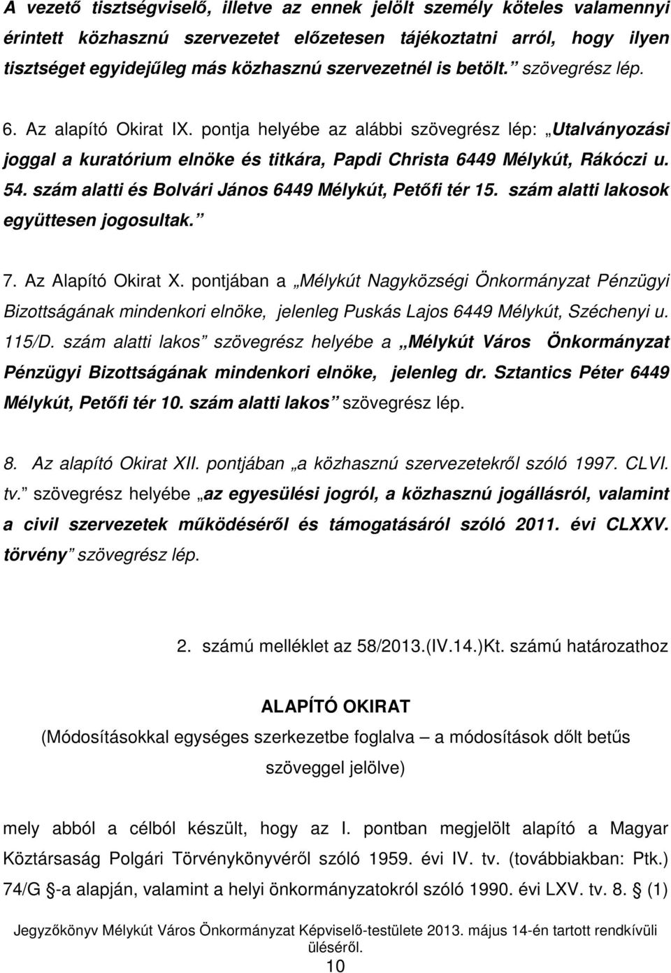 szám alatti és Bolvári János 6449 Mélykút, Petıfi tér 15. szám alatti lakosok együttesen jogosultak. 7. Az Alapító Okirat X.