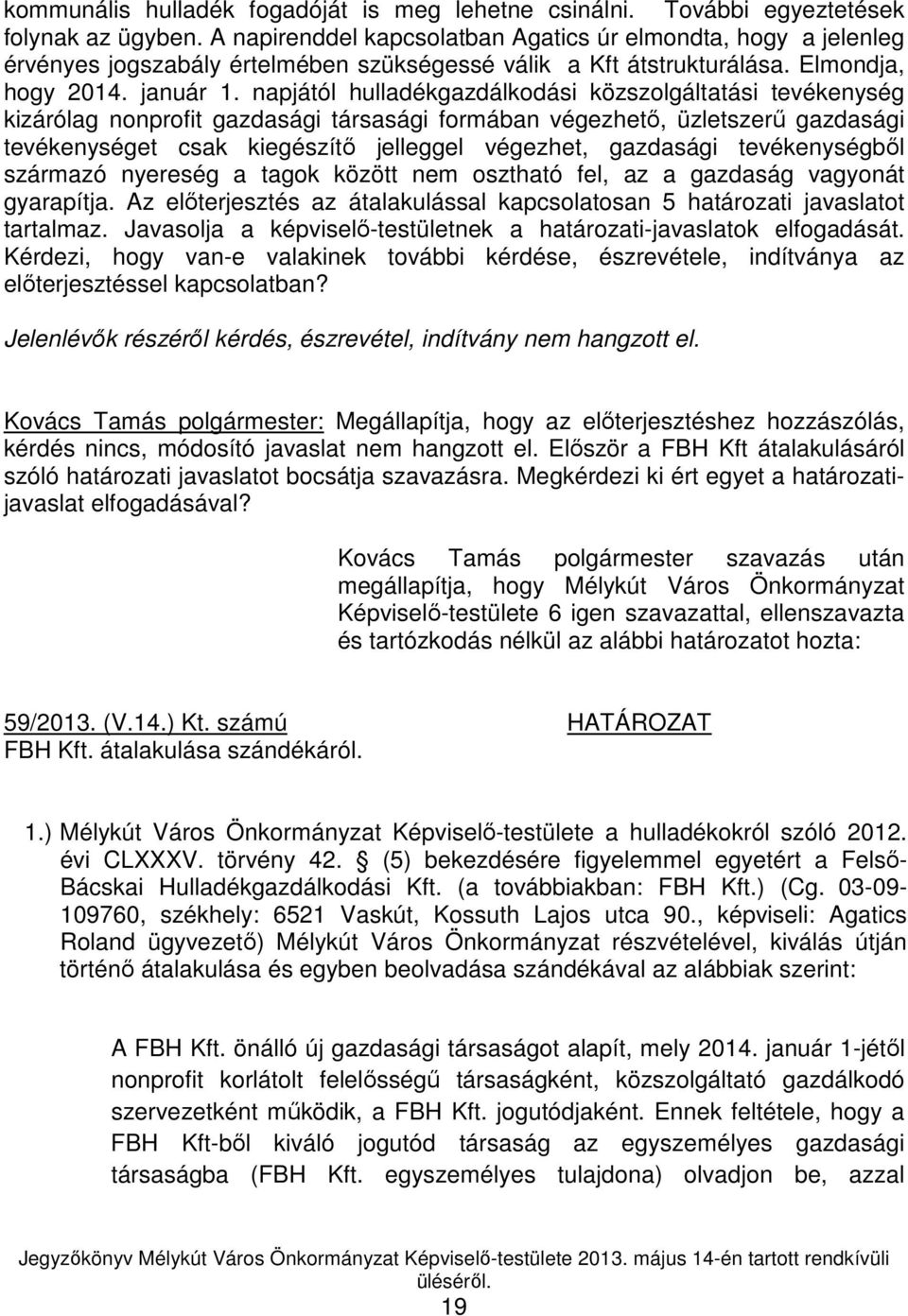 napjától hulladékgazdálkodási közszolgáltatási tevékenység kizárólag nonprofit gazdasági társasági formában végezhetı, üzletszerő gazdasági tevékenységet csak kiegészítı jelleggel végezhet, gazdasági