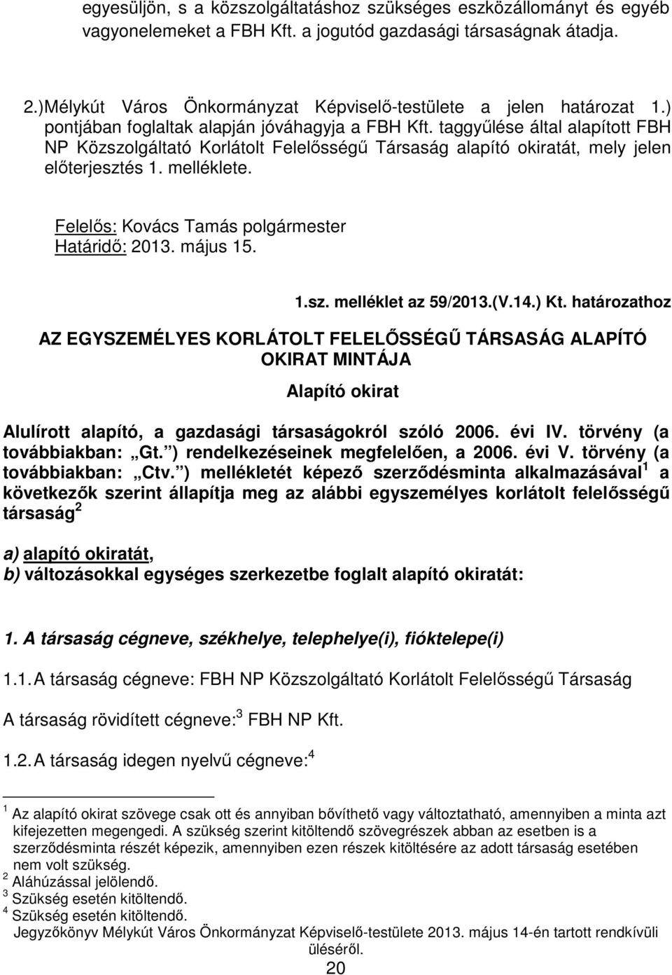 taggyőlése által alapított FBH NP Közszolgáltató Korlátolt Felelısségő Társaság alapító okiratát, mely jelen elıterjesztés 1. melléklete. Felelıs: Kovács Tamás polgármester Határidı: 2013. május 15.