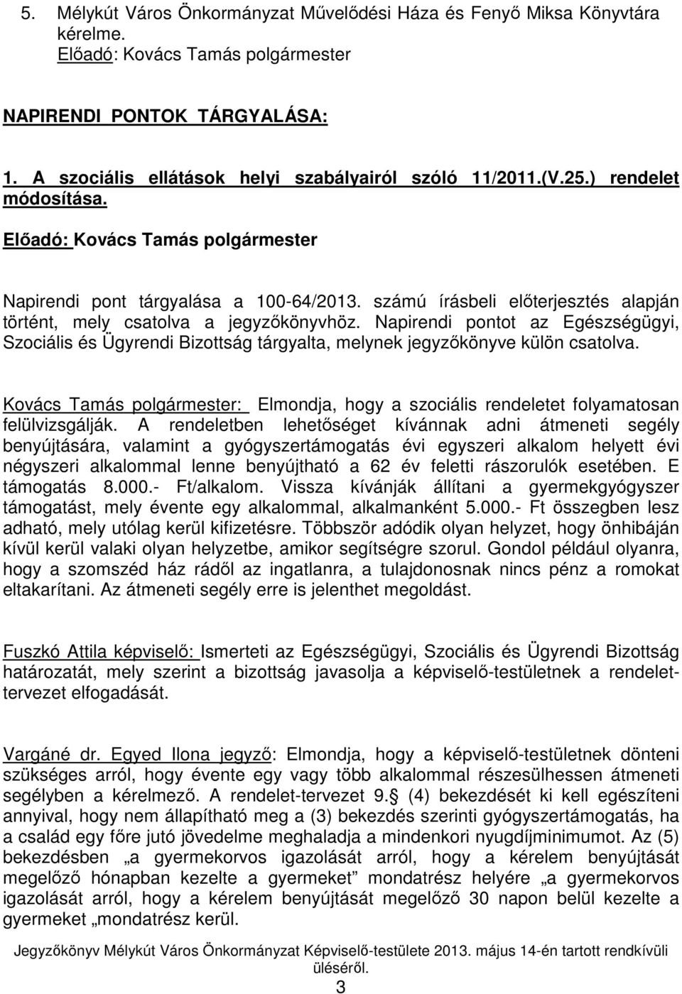 számú írásbeli elıterjesztés alapján történt, mely csatolva a jegyzıkönyvhöz. Napirendi pontot az Egészségügyi, Szociális és Ügyrendi Bizottság tárgyalta, melynek jegyzıkönyve külön csatolva.