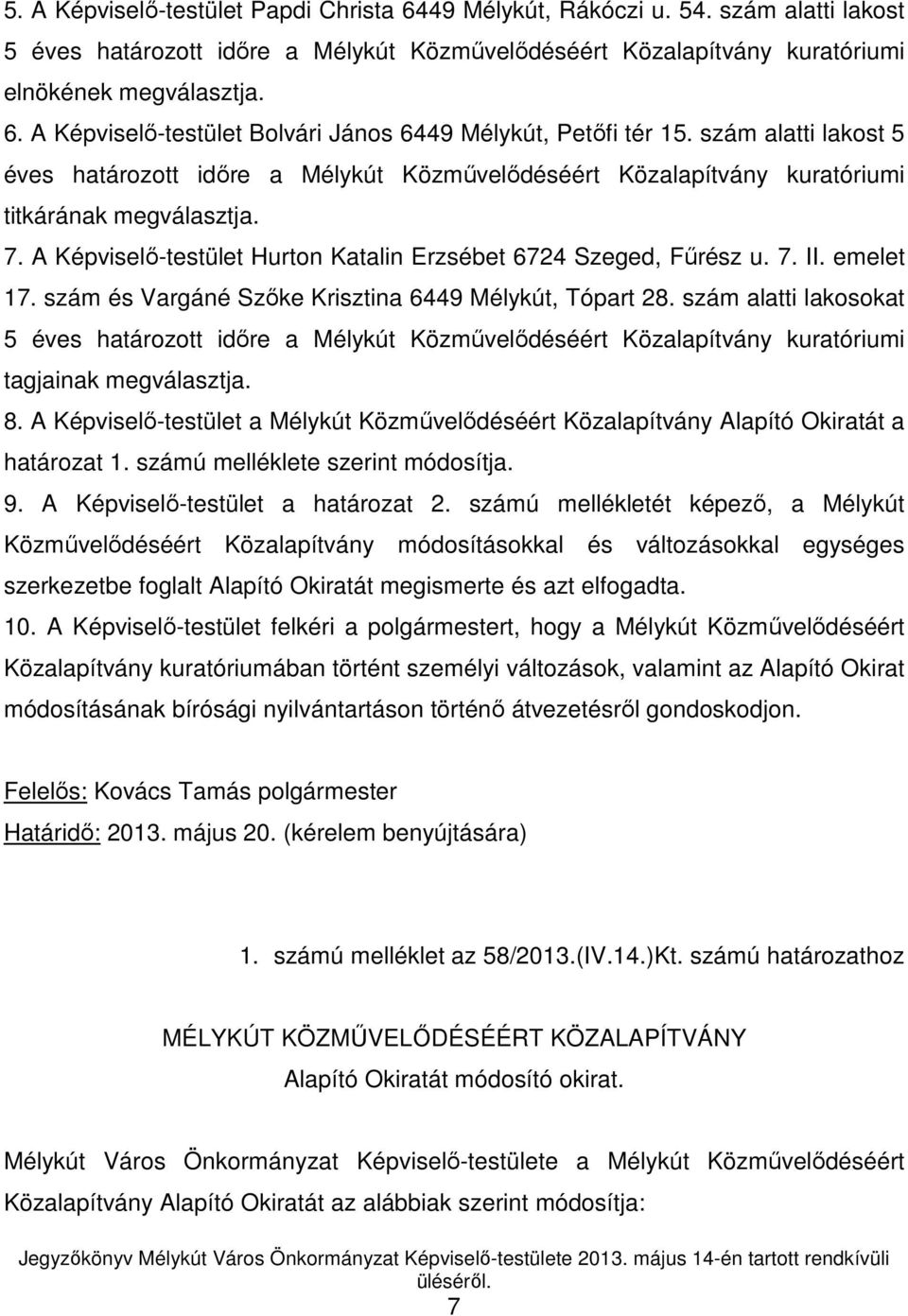 emelet 17. szám és Vargáné Szıke Krisztina 6449 Mélykút, Tópart 28. szám alatti lakosokat 5 éves határozott idıre a Mélykút Közmővelıdéséért Közalapítvány kuratóriumi tagjainak megválasztja. 8.