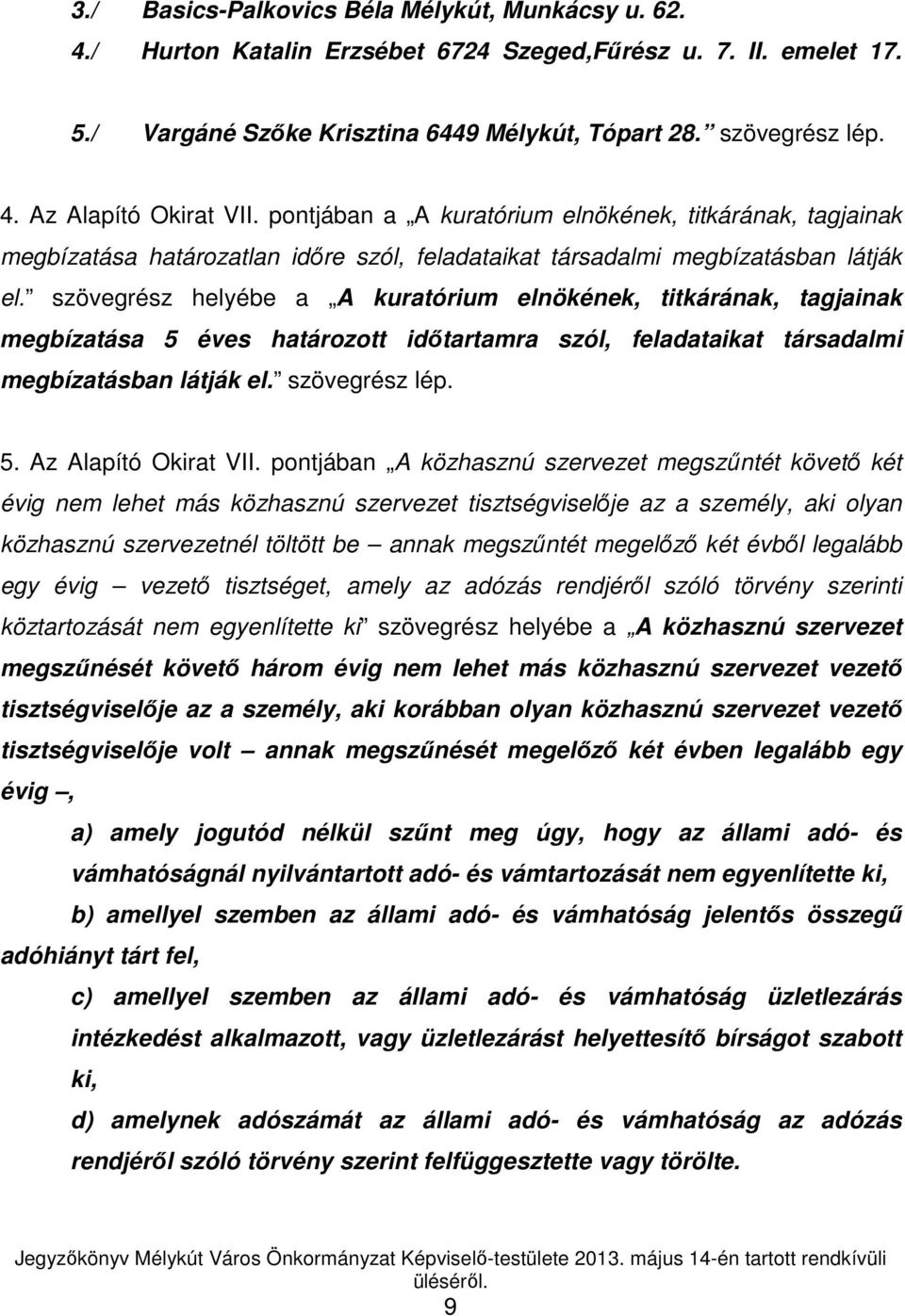 szövegrész helyébe a A kuratórium elnökének, titkárának, tagjainak megbízatása 5 éves határozott idıtartamra szól, feladataikat társadalmi megbízatásban látják el. szövegrész lép. 5. Az Alapító Okirat VII.