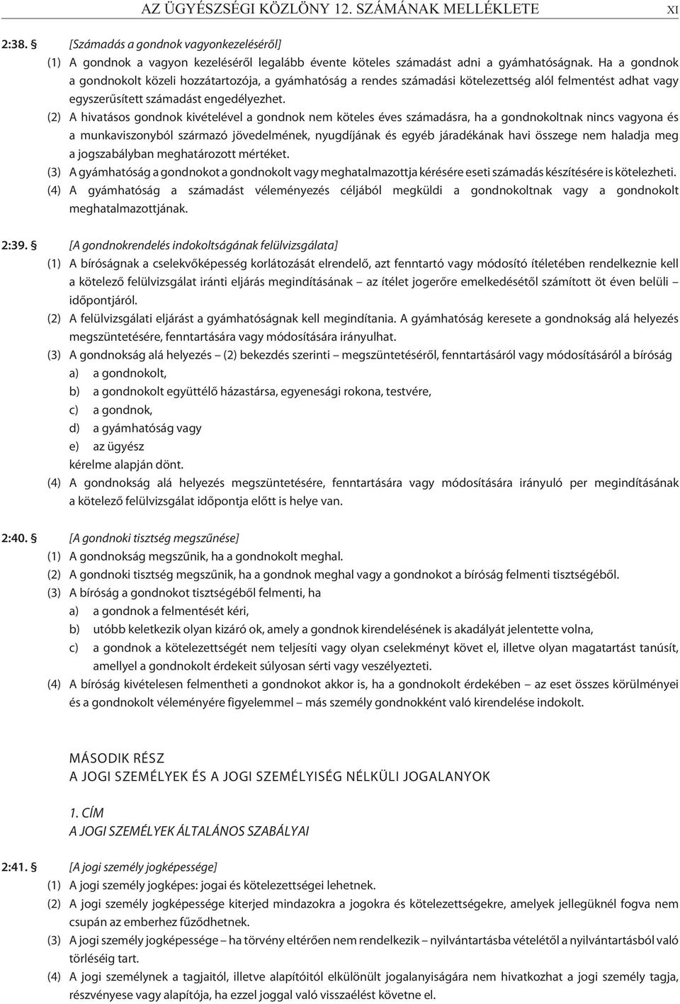 (2) A hivatásos gondnok kivételével a gondnok nem köteles éves számadásra, ha a gondnokoltnak nincs vagyona és a munkaviszonyból származó jövedelmének, nyugdíjának és egyéb járadékának havi összege