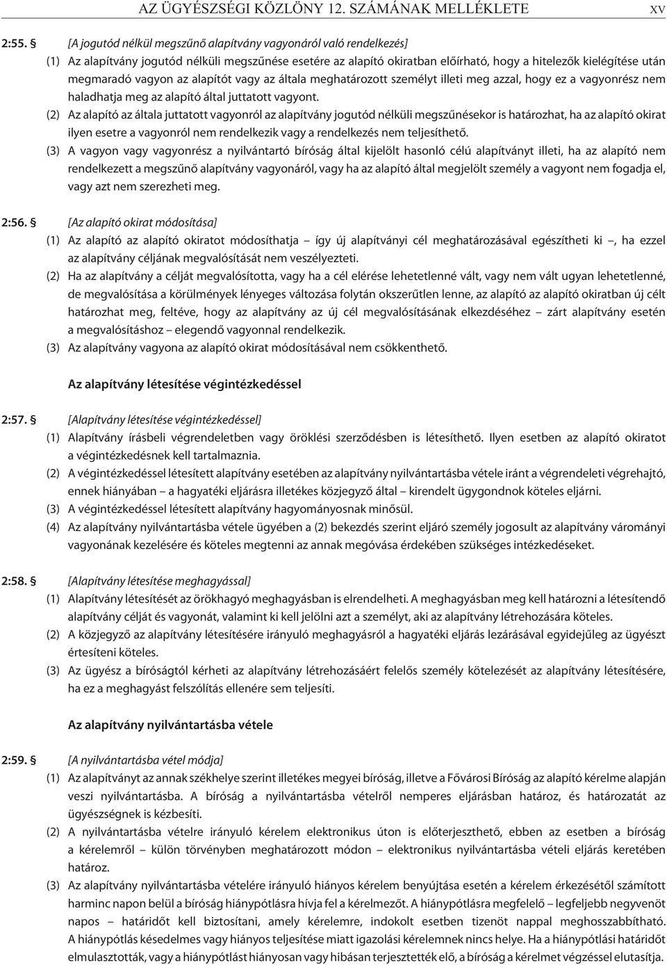 vagyon az alapítót vagy az általa meghatározott személyt illeti meg azzal, hogy ez a vagyonrész nem haladhatja meg az alapító által juttatott vagyont.