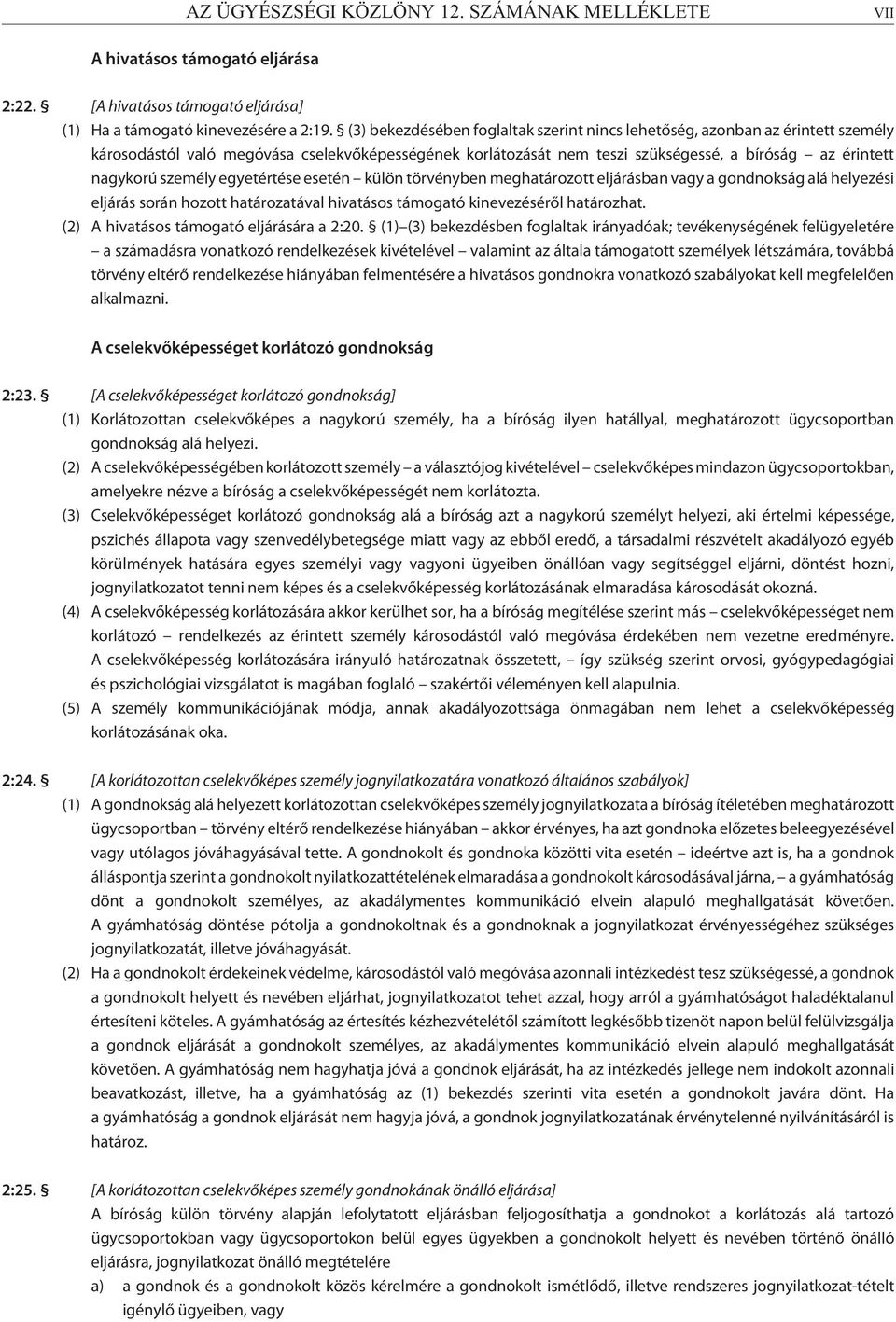 személy egyetértése esetén külön törvényben meghatározott eljárásban vagy a gondnokság alá helyezési eljárás során hozott határozatával hivatásos támogató kinevezésérõl határozhat.