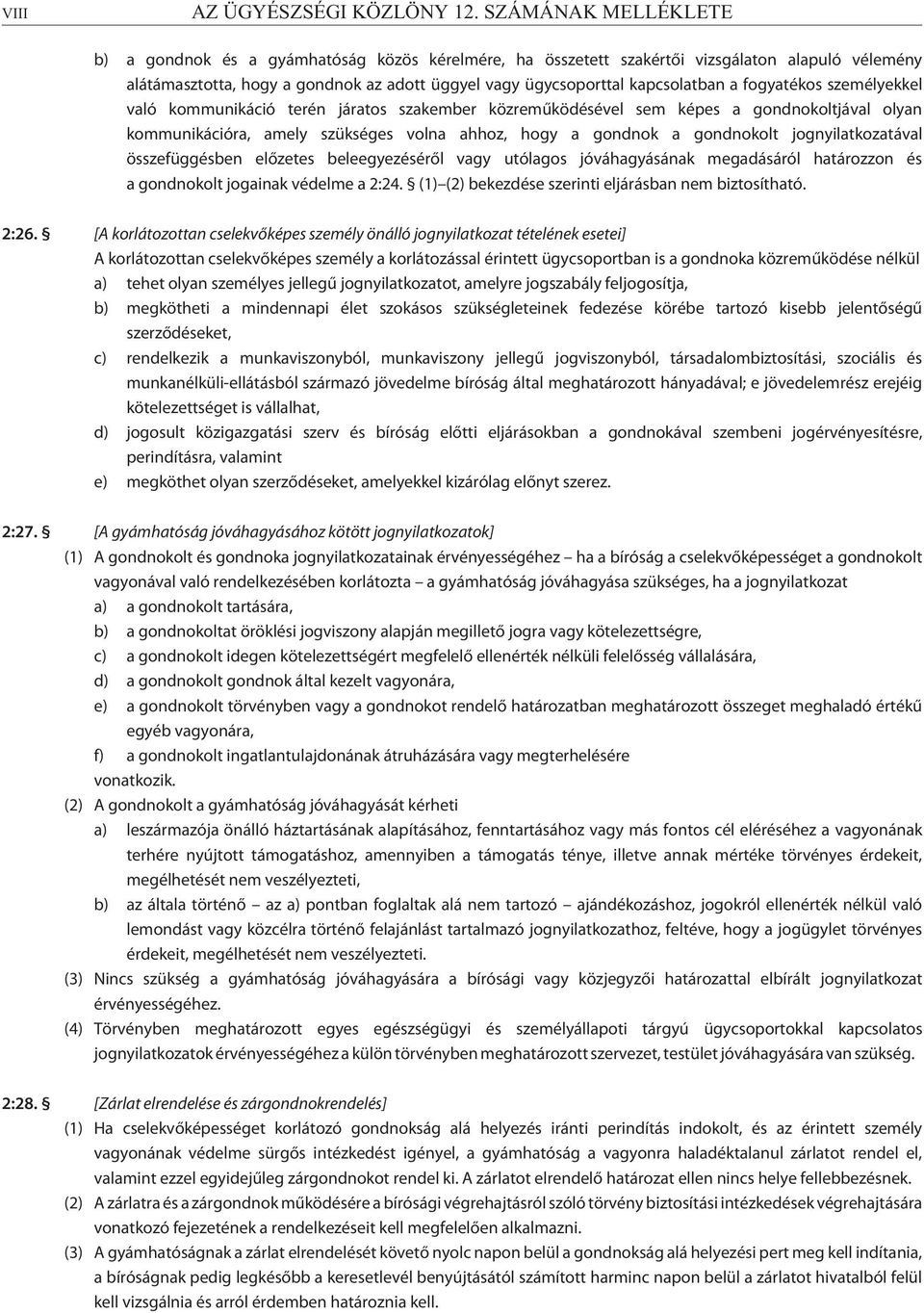 fogyatékos személyekkel való kommunikáció terén járatos szakember közremûködésével sem képes a gondnokoltjával olyan kommunikációra, amely szükséges volna ahhoz, hogy a gondnok a gondnokolt