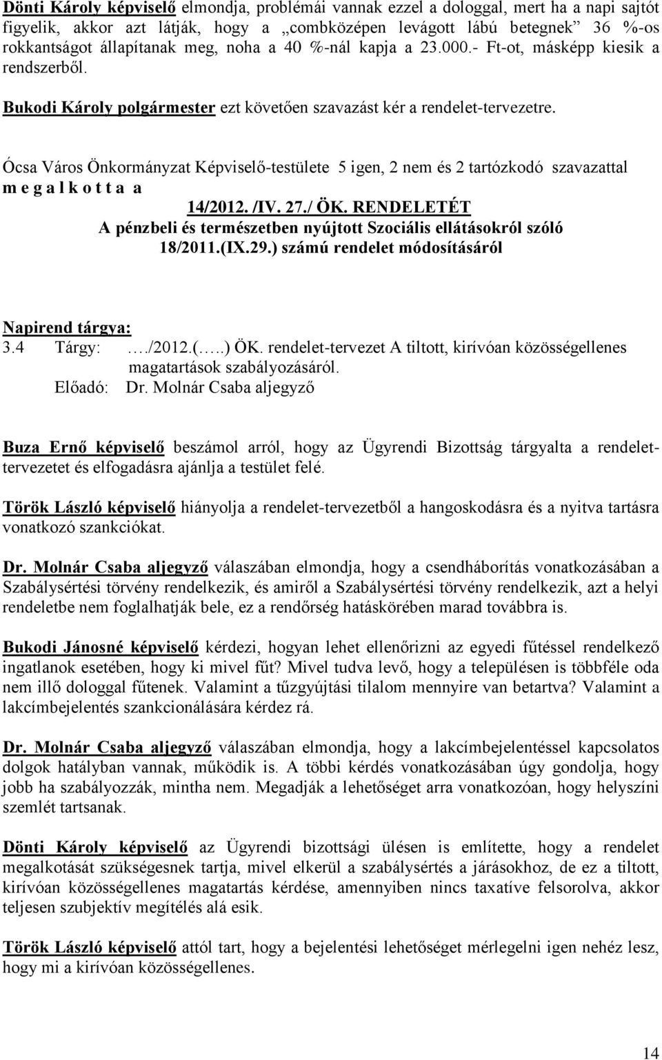 Ócsa Város Önkormányzat Képviselő-testülete 5 igen, 2 nem és 2 tartózkodó szavazattal m e g a l k o t t a a 14/2012. /IV. 27./ ÖK.