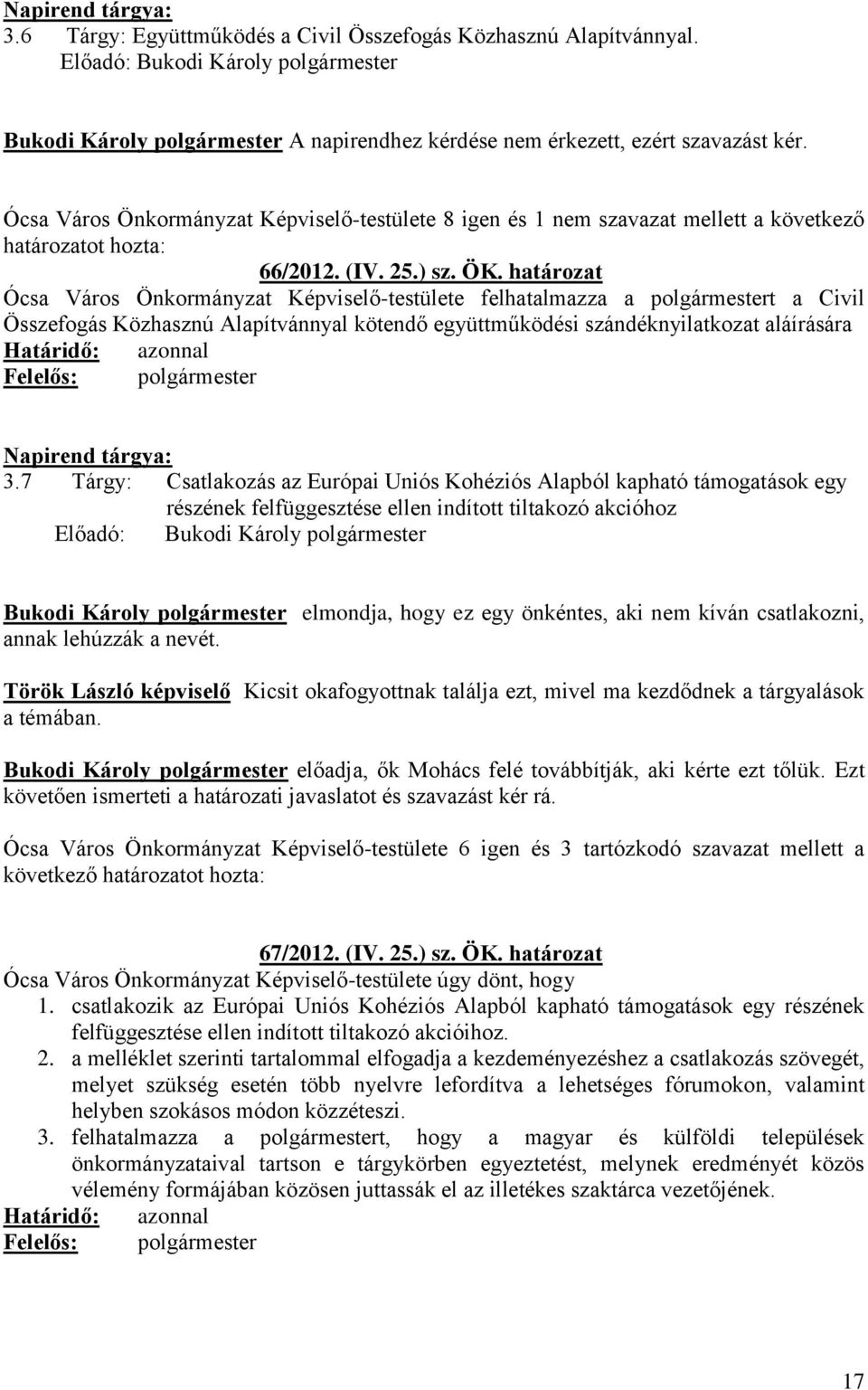 határozat Ócsa Város Önkormányzat Képviselő-testülete felhatalmazza a polgármestert a Civil Összefogás Közhasznú Alapítvánnyal kötendő együttműködési szándéknyilatkozat aláírására Felelős: