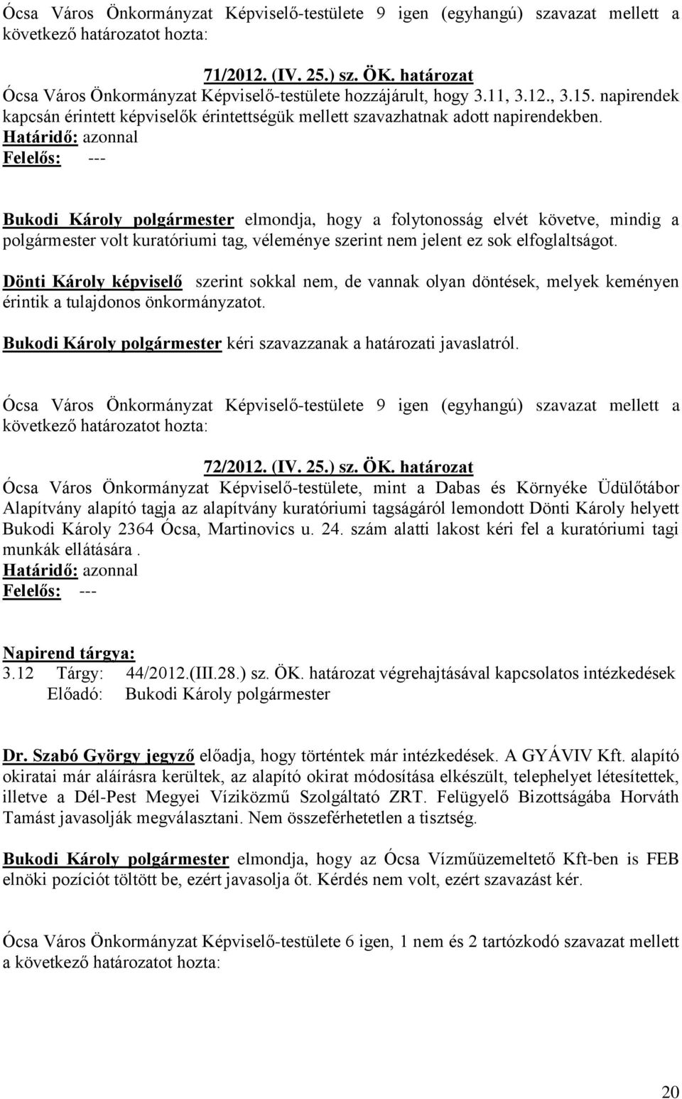 Felelős: --- Bukodi Károly polgármester elmondja, hogy a folytonosság elvét követve, mindig a polgármester volt kuratóriumi tag, véleménye szerint nem jelent ez sok elfoglaltságot.