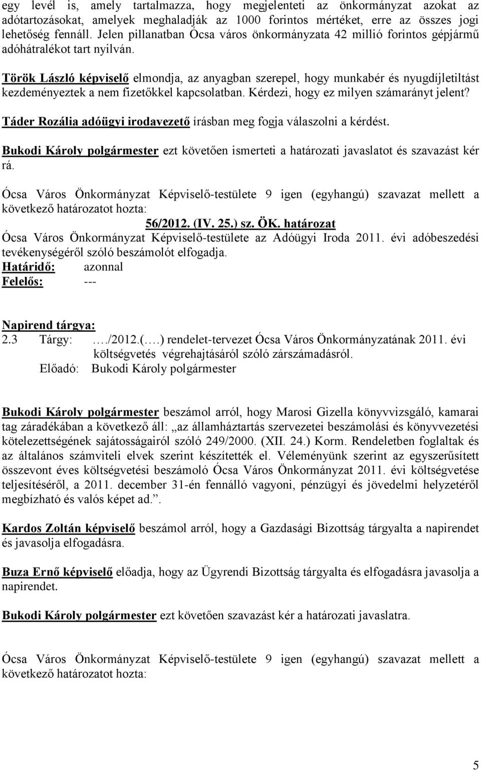 Török László képviselő elmondja, az anyagban szerepel, hogy munkabér és nyugdíjletiltást kezdeményeztek a nem fizetőkkel kapcsolatban. Kérdezi, hogy ez milyen számarányt jelent?