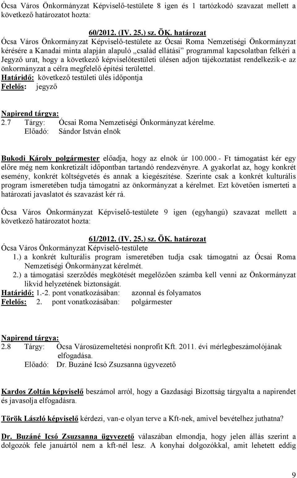 hogy a következő képviselőtestületi ülésen adjon tájékoztatást rendelkezik-e az önkormányzat a célra megfelelő építési területtel. Határidő: következő testületi ülés időpontja Felelős: jegyző 2.