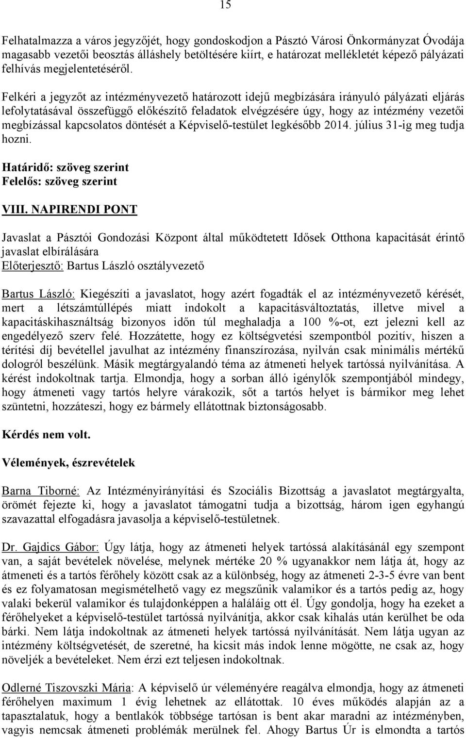 Felkéri a jegyzőt az intézményvezető határozott idejű megbízására irányuló pályázati eljárás lefolytatásával összefüggő előkészítő feladatok elvégzésére úgy, hogy az intézmény vezetői megbízással