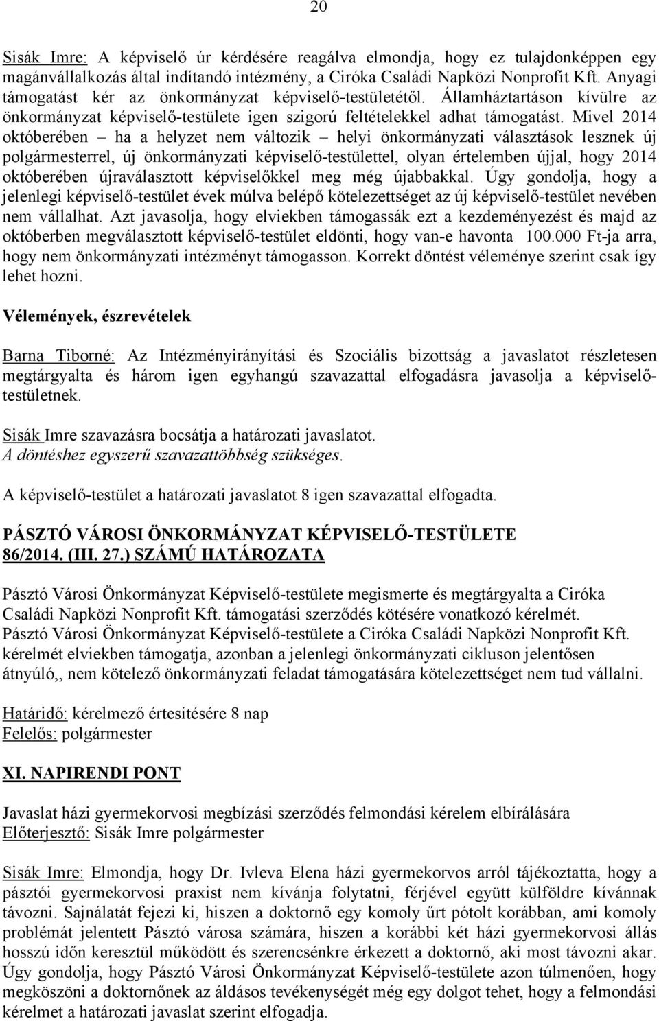 Mivel 2014 októberében ha a helyzet nem változik helyi önkormányzati választások lesznek új polgármesterrel, új önkormányzati képviselő-testülettel, olyan értelemben újjal, hogy 2014 októberében