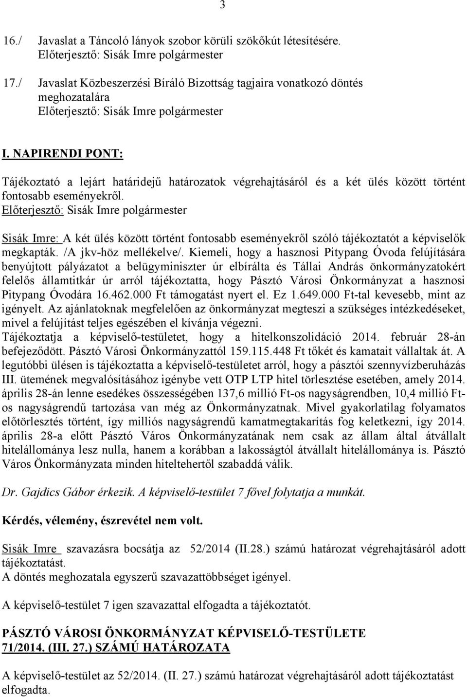 Sisák Imre: A két ülés között történt fontosabb eseményekről szóló tájékoztatót a képviselők megkapták. /A jkv-höz mellékelve/.