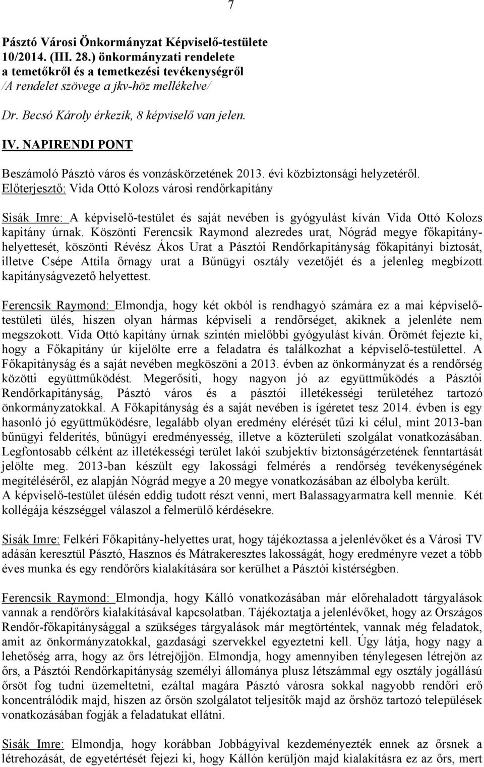 Előterjesztő: Vida Ottó Kolozs városi rendőrkapitány Sisák Imre: A képviselő-testület és saját nevében is gyógyulást kíván Vida Ottó Kolozs kapitány úrnak.