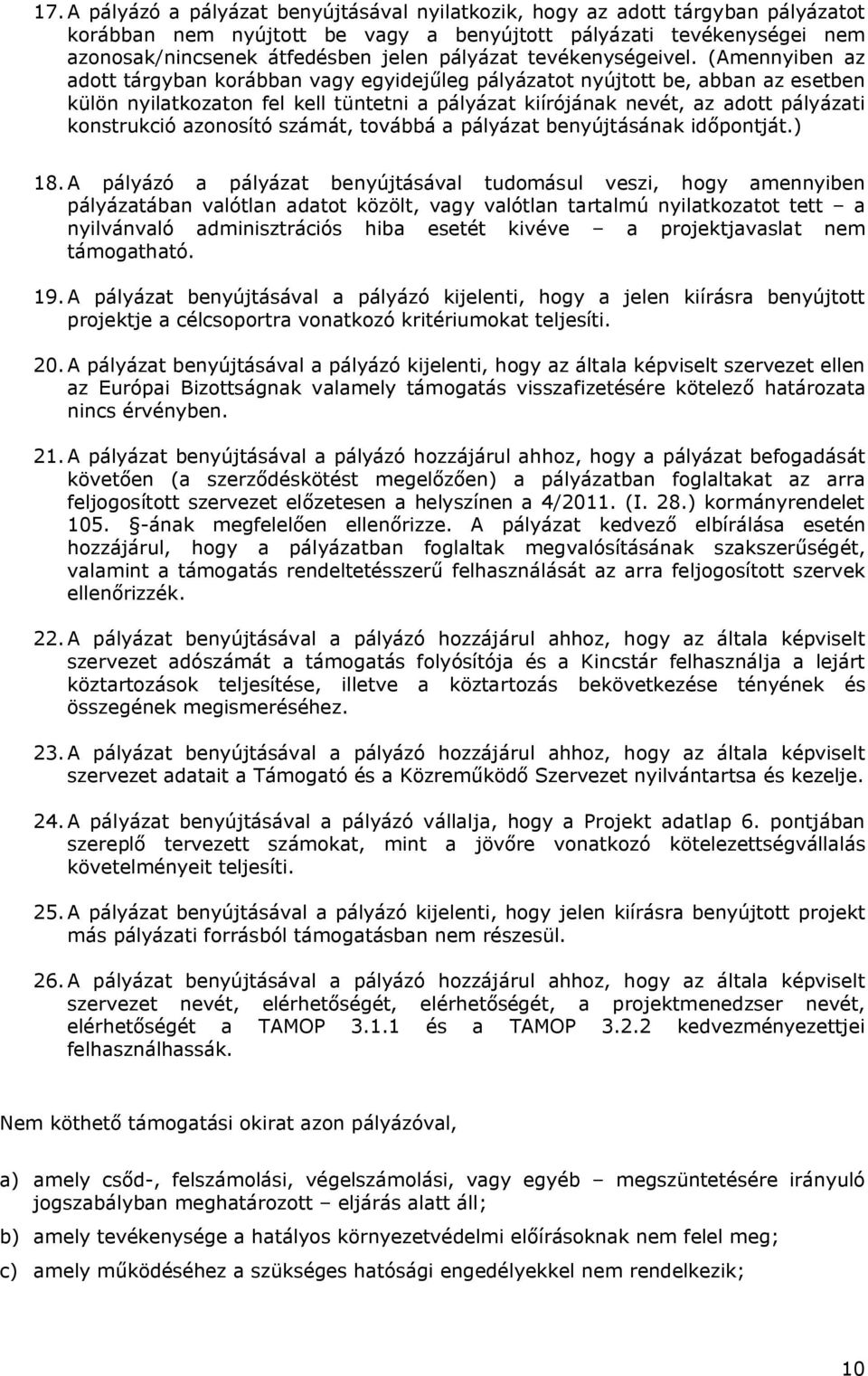 (Amennyiben az adott tárgyban korábban vagy egyidejűleg pályázatot nyújtott be, abban az esetben külön nyilatkozaton fel kell tüntetni a pályázat kiírójának nevét, az adott pályázati konstrukció