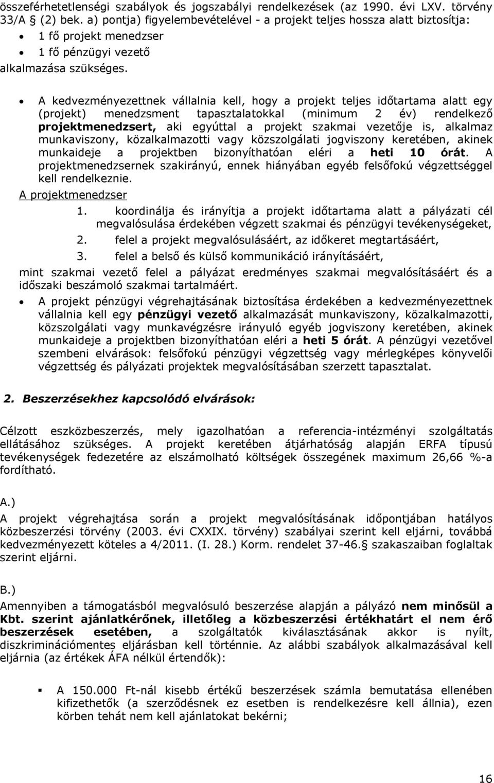 A kedvezményezettnek vállalnia kell, hogy a projekt teljes időtartama alatt egy (projekt) menedzsment tapasztalatokkal (minimum 2 év) rendelkező projektmenedzsert, aki egyúttal a projekt szakmai