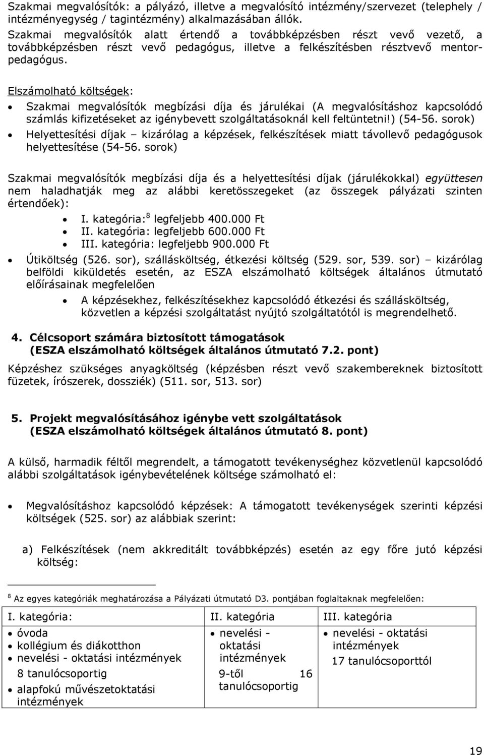 Elszámolható költségek: Szakmai megvalósítók megbízási díja és járulékai (A megvalósításhoz kapcsolódó számlás kifizetéseket az igénybevett szolgáltatásoknál kell feltüntetni!) (54-56.