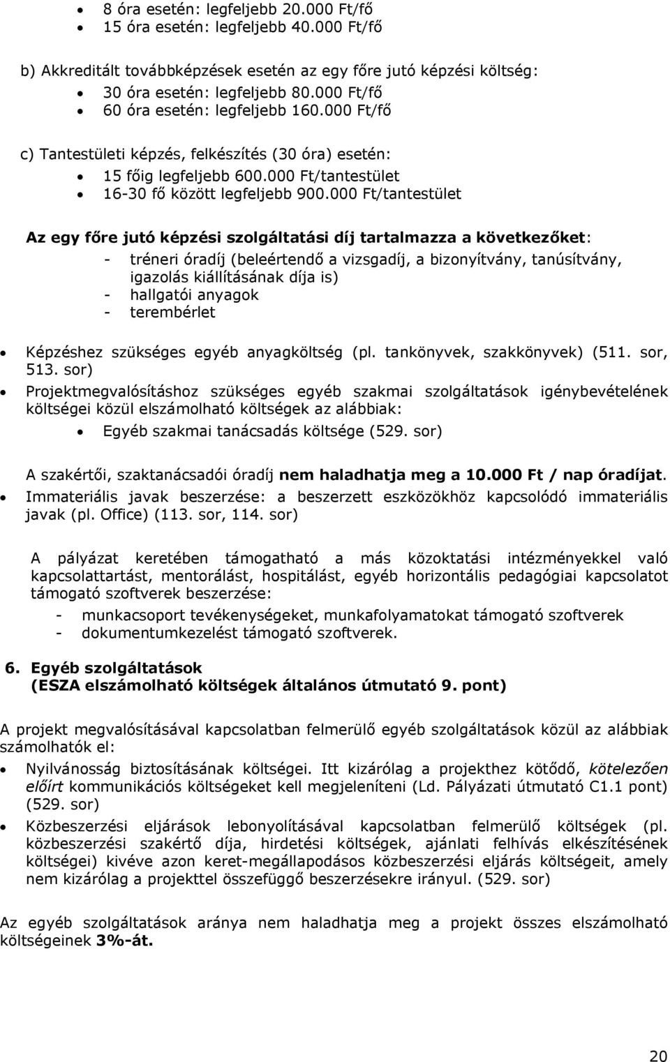 000 Ft/tantestület Az egy főre jutó képzési szolgáltatási díj tartalmazza a következőket: - tréneri óradíj (beleértendő a vizsgadíj, a bizonyítvány, tanúsítvány, igazolás kiállításának díja is) -