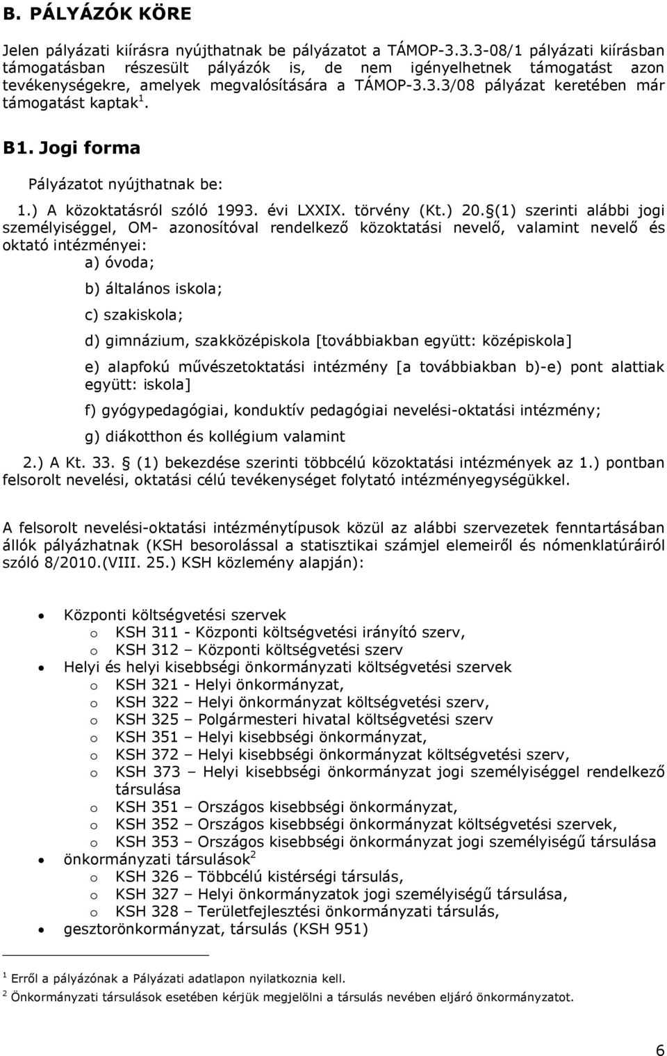 B1. Jogi forma Pályázatot nyújthatnak be: 1.) A közoktatásról szóló 1993. évi LXXIX. törvény (Kt.) 20.