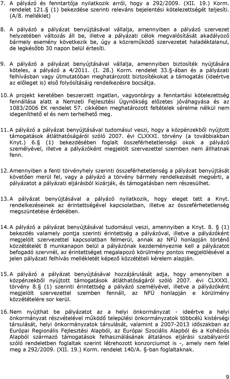 közreműködő szervezetet haladéktalanul, de legkésőbb 30 napon belül értesíti. 9. A pályázó a pályázat benyújtásával vállalja, amennyiben biztosíték nyújtására köteles, a pályázó a 4/2011. (I. 28.